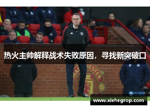 热火主帅解释战术失败原因，寻找新突破口