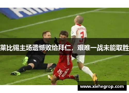莱比锡主场遗憾败给拜仁，艰难一战未能取胜