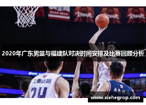 2020年广东男篮与福建队对决时间安排及比赛回顾分析