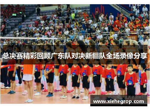 总决赛精彩回顾广东队对决新疆队全场录像分享