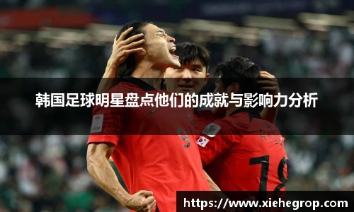 韩国足球明星盘点他们的成就与影响力分析