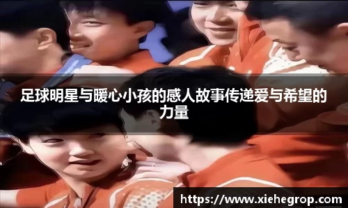 足球明星与暖心小孩的感人故事传递爱与希望的力量