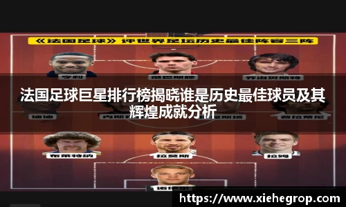 法国足球巨星排行榜揭晓谁是历史最佳球员及其辉煌成就分析